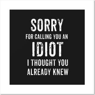 Sorry For Calling You An Idiot - I Thought You Already Knew Posters and Art